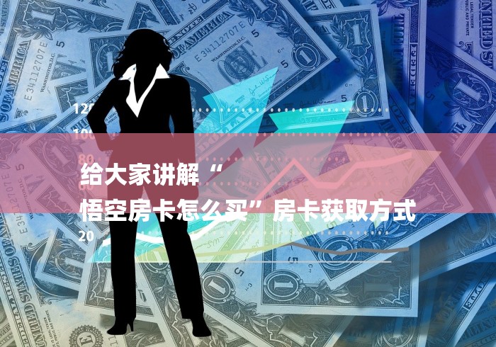 给大家讲解“
悟空房卡怎么买”房卡获取方式
