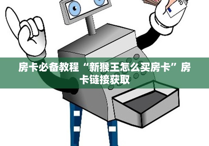 房卡必备教程“新猴王怎么买房卡”房卡链接获取