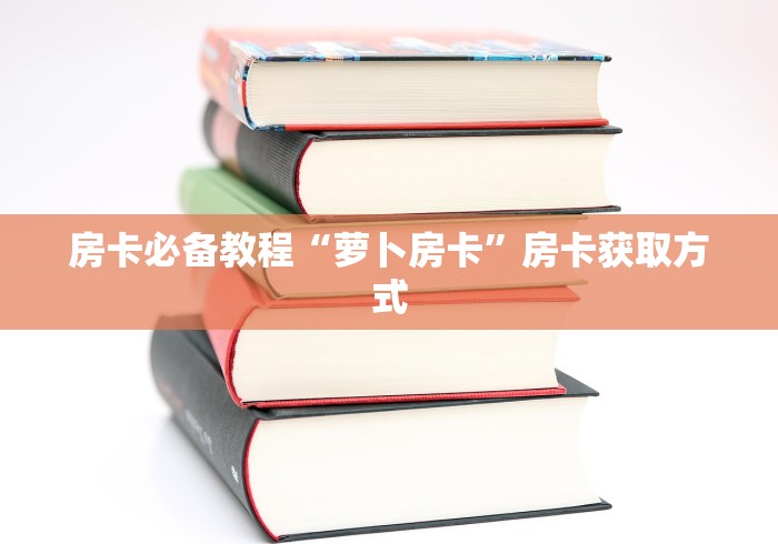 房卡必备教程“萝卜房卡”房卡获取方式