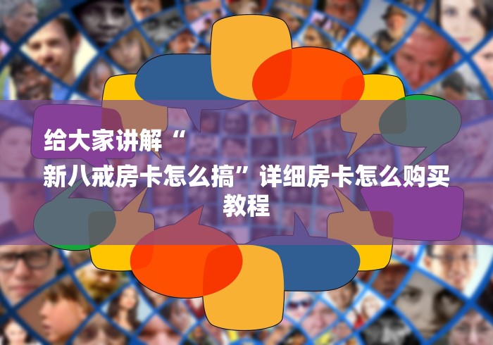 给大家讲解“
新八戒房卡怎么搞”详细房卡怎么购买教程