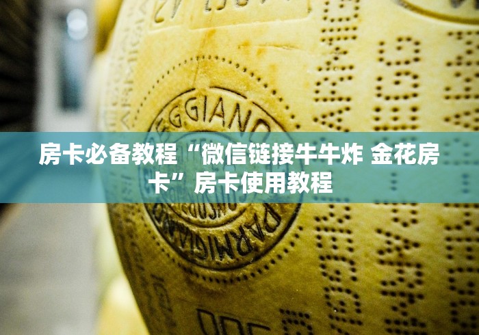 房卡必备教程“微信链接牛牛炸 金花房卡”房卡使用教程