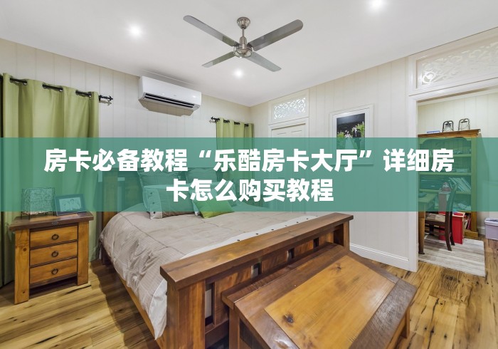 房卡必备教程“乐酷房卡大厅”详细房卡怎么购买教程