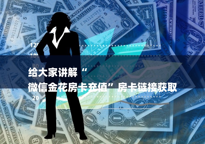 给大家讲解“
微信金花房卡充值”房卡链接获取 给大家讲解“
微信金花房卡充值”房卡链接获取