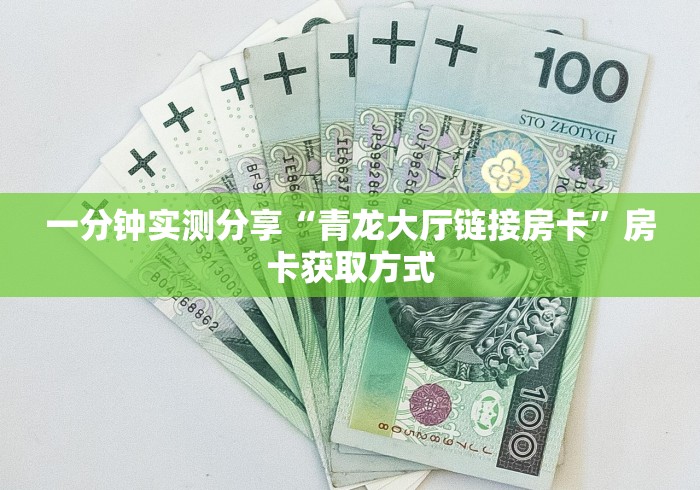 一分钟实测分享“青龙大厅链接房卡”房卡获取方式