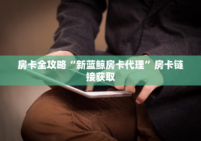 房卡全攻略“新蓝鲸房卡代理”房卡链接获取