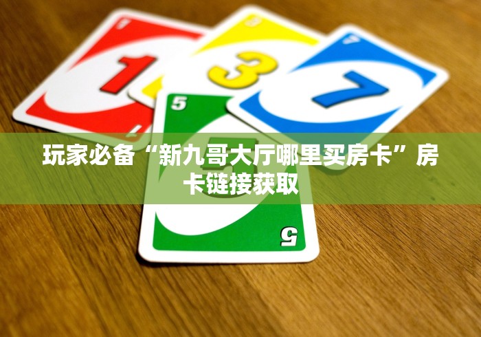 玩家必备“新九哥大厅哪里买房卡”房卡链接获取