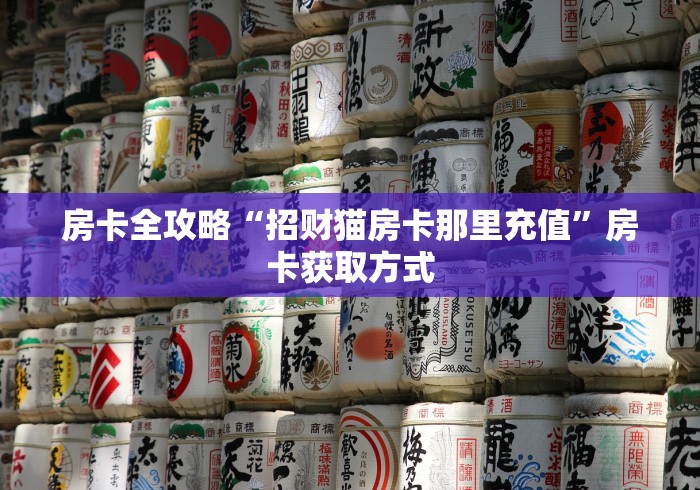 房卡全攻略“招财猫房卡那里充值”房卡获取方式