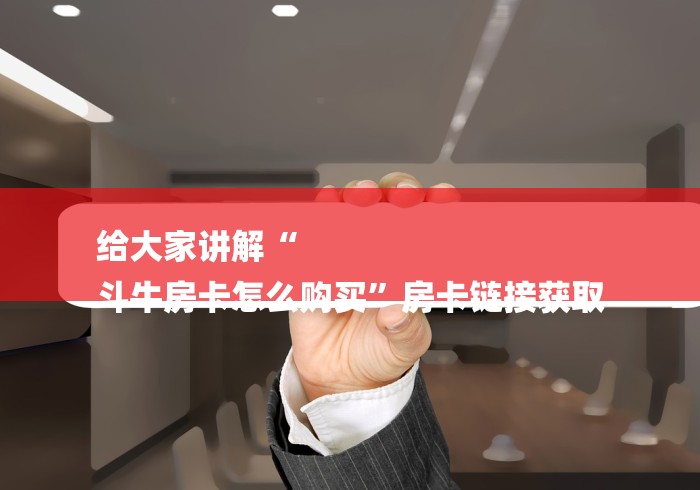 给大家讲解“
斗牛房卡怎么购买”房卡链接获取 给大家讲解“
斗牛房卡怎么购买”房卡链接获取