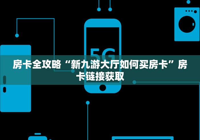 房卡全攻略“新九游大厅如何买房卡”房卡链接获取 房卡全攻略“新九游大厅如何买房卡”房卡链接获取