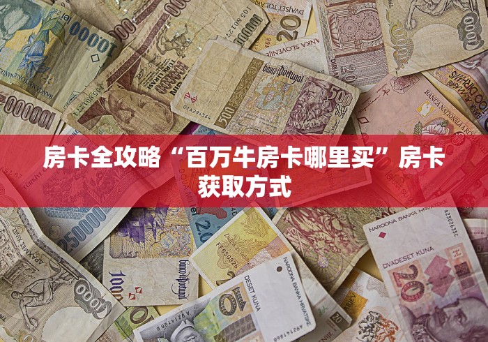 房卡全攻略“百万牛房卡哪里买”房卡获取方式