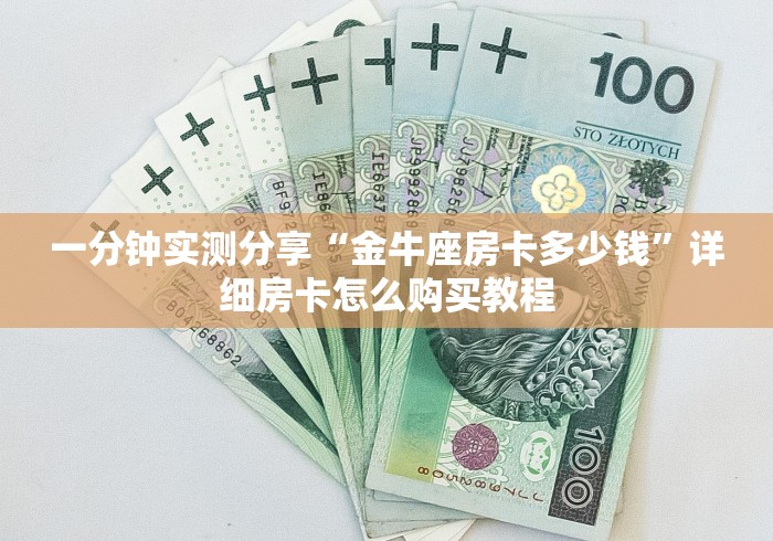 一分钟实测分享“金牛座房卡多少钱”详细房卡怎么购买教程