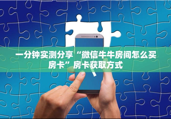 一分钟实测分享“微信牛牛房间怎么买房卡”房卡获取方式