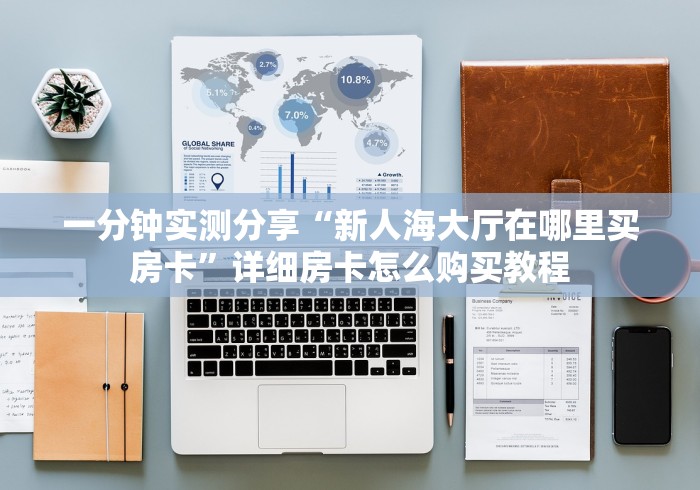 一分钟实测分享“新人海大厅在哪里买房卡”详细房卡怎么购买教程 一分钟实测分享“新人海大厅在哪里买房卡”详细房卡怎么购买教程