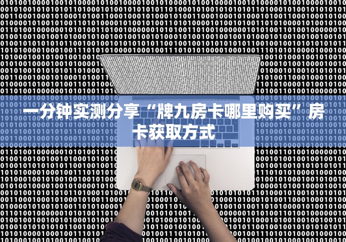 房卡必备教程“皇豪互娱炸·金花在哪买房卡”详细房卡怎么购买教程