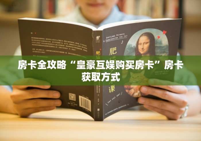 房卡全攻略“皇豪互娱购买房卡”房卡获取方式 房卡全攻略“皇豪互娱购买房卡”房卡获取方式