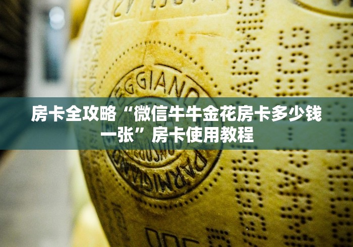 房卡全攻略“微信牛牛金花房卡多少钱一张”房卡使用教程 房卡全攻略“微信牛牛金花房卡多少钱一张”房卡使用教程