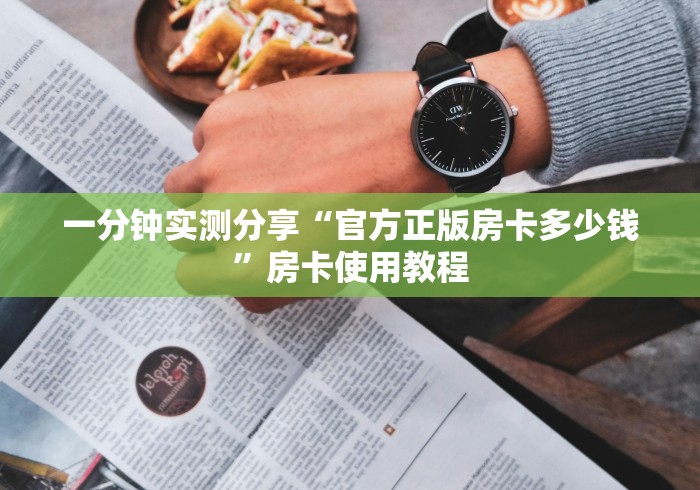 一分钟实测分享“官方正版房卡多少钱”房卡使用教程