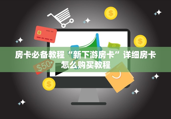 房卡必备教程“新下游房卡”详细房卡怎么购买教程