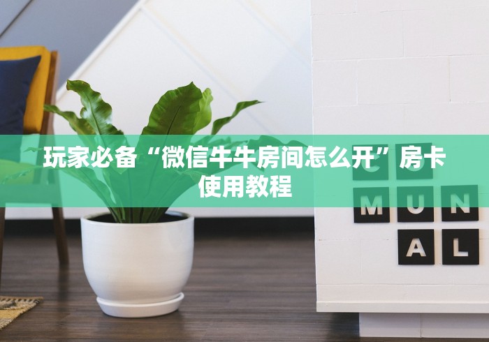 玩家必备“微信牛牛房间怎么开”房卡使用教程