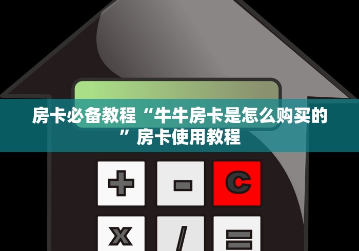 房卡必备教程“牛牛房卡是怎么购买的”房卡使用教程