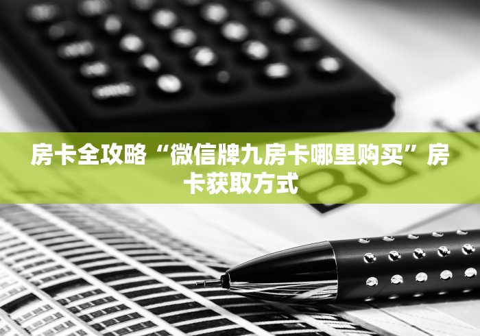 房卡全攻略“微信牌九房卡哪里购买”房卡获取方式