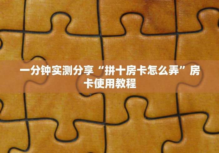 一分钟实测分享“拼十房卡怎么弄”房卡使用教程