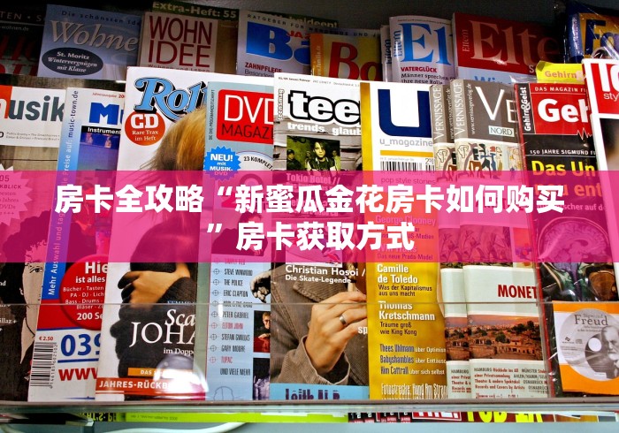 房卡全攻略“新蜜瓜金花房卡如何购买”房卡获取方式