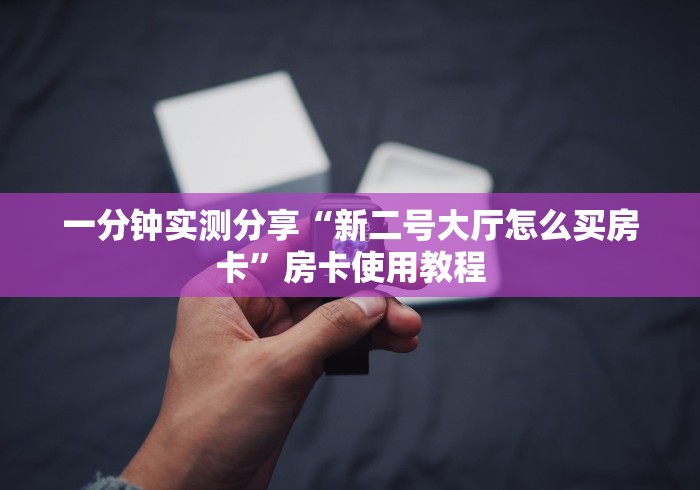 一分钟实测分享“新二号大厅怎么买房卡”房卡使用教程